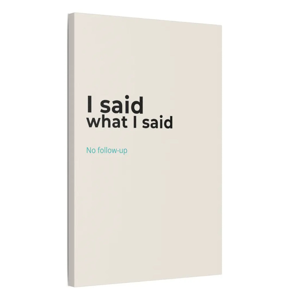 I Said What I Said Cream Satin Canvas Print - Funny Slogan Wall Art