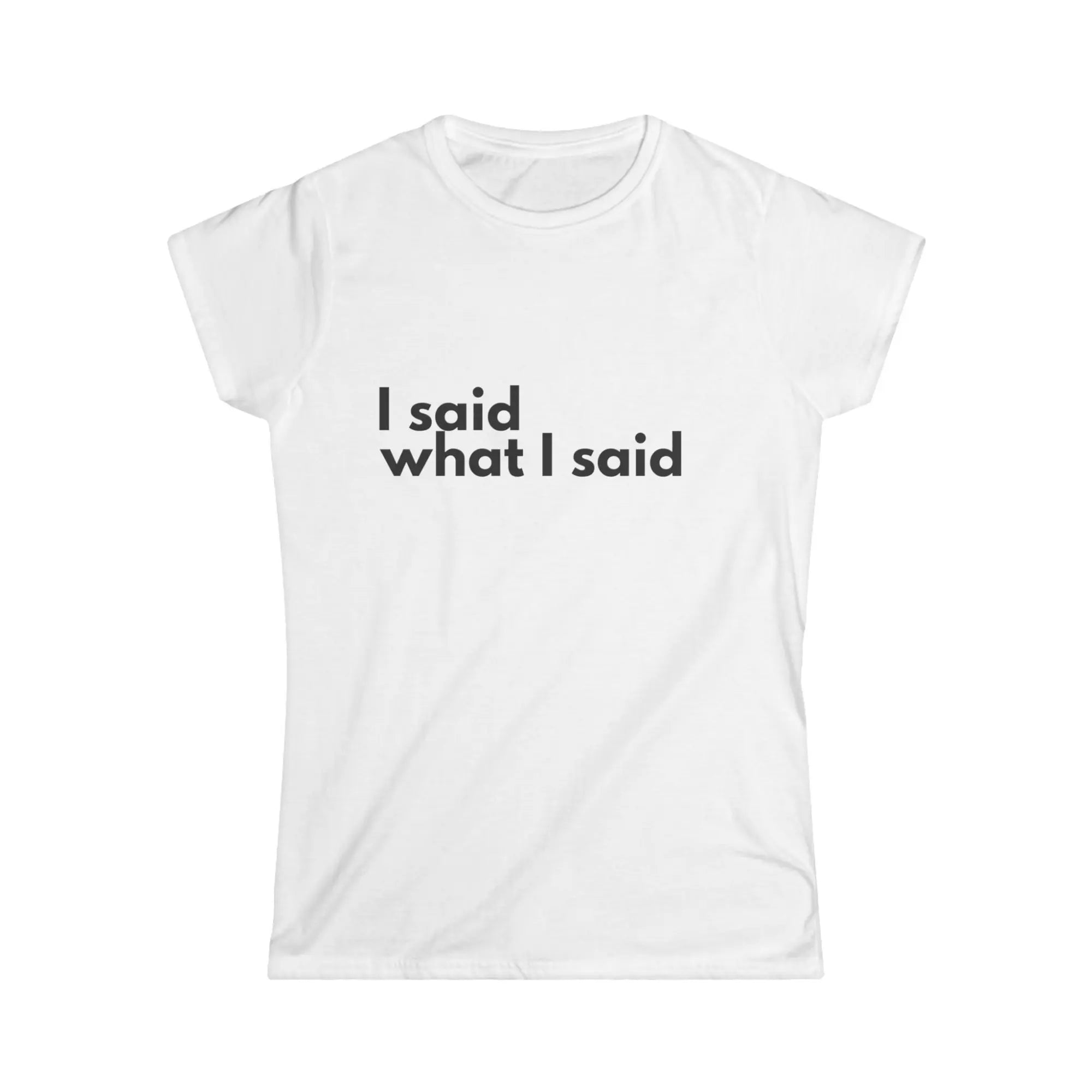 I Said What I Said white t-shirt with bold black slogan print for women
